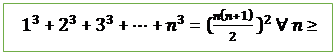 Text Box: 〖 1〗^3+2^3+3^3+⋯+n^3=(n(n+1)/2  )^2∀ n≥1.