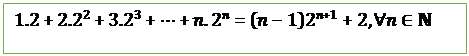 Text Box: 1.2+〖2.2〗^2+〖3.2〗^3+⋯+n.2^n=(n-1) 2^(n+1)+2,∀n∈N