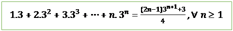 Text Box: 1.3+〖2.3〗^2+〖3.3〗^3+⋯+n.3^n=((2n-1)3^(n+1)+3)/4,∀ n≥1 


